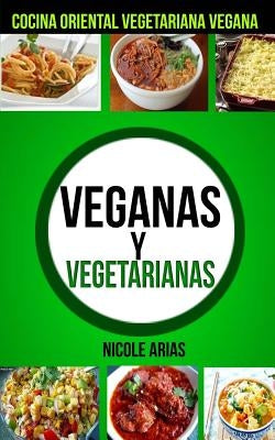 Veganas y Vegetarianas: Cocina Oriental Vegetariana Vegana by Arias, Nicole