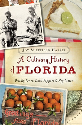 A Culinary History of Florida: Prickly Pears, Datil Peppers & Key Limes by Harris, Joy Sheffield