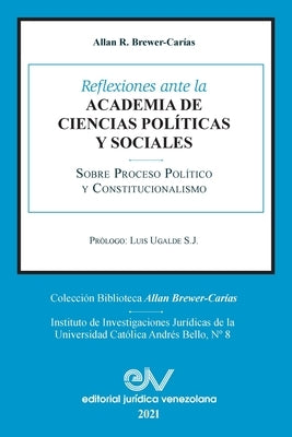 Reflexiones Ante La Academia de Ciencias Políiticas Y Sociales Sobre Proceso Político Y Constitucionalismo 1969-2021 by Brewer-Carias, Allan R.