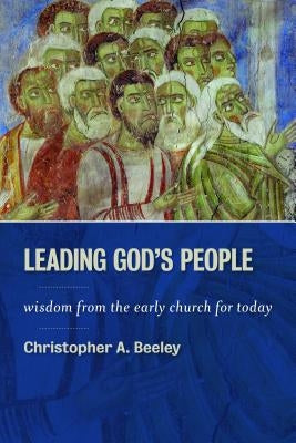 Leading God's People: Wisdom from the Early Church for Today Paperback William B. Eerdmans Publishing Company