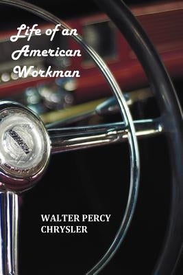 Life of an American Workman by Chrysler, Walter P.