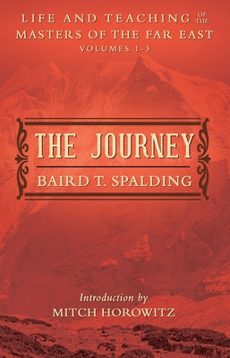 The Journey: Life and Teaching of the Masters of the Far East Volumes 1-3 (a Single Edition) by Spalding, Baird T.