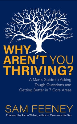 Why Aren't You Thriving?: A Man's Guide to Asking Tough Questions and Getting Better in 7 Core Areas by Feeney, Sam