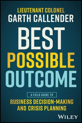 Best Possible Outcome: A Field Guide to Business Decision-Making and Crisis Planning Paperback Wiley