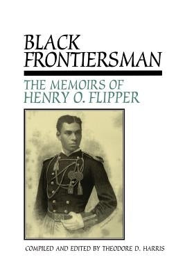 Black Frontiersman: The Memoirs of Henry O. Flipper, First Black Graduate of West Point by Harris, Theodore D.