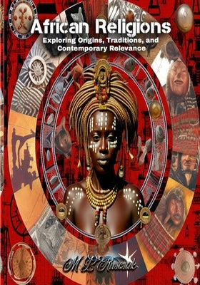 African Religions: Exploring Origins, Traditions, and Contemporary Relevance by Ruscsak, M. L.