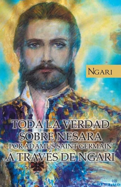 Toda La Verdad Sobre Nesara Por Adamus Saint Germain a Traves de Ngari by Pires, Maria Cecilia Teixeira