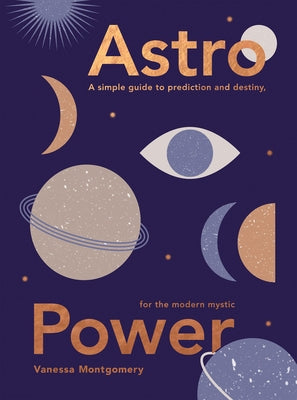 Astro Power: A Simple Guide to Prediction and Destiny, for the Modern Mystic by Montgomery, Vanessa