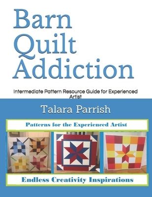 Barn Quilt Addiction: Intermediate Pattern Resource Guide for Experienced Artist Paperback Independently Published