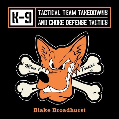 K-9 Tactical Team Takedowns and Choke Defense Tactics by Broadhurst, Blake