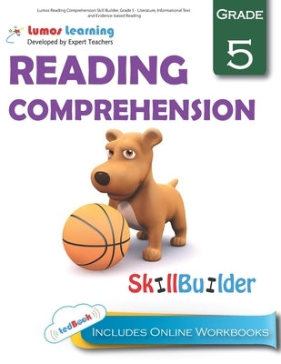Lumos Reading Comprehension Skill Builder, Grade 5 - Literature, Informational Text and Evidence-based Reading: Plus Online Activities, Videos and App Paperback Lumos Learning
