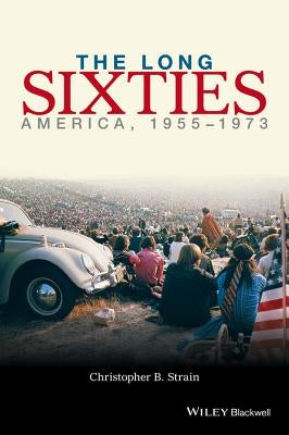 The Long Sixties: America, 1955 - 1973 by Strain, Christopher B.