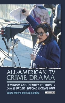 All-American TV Crime Drama: Feminism and Identity Politics in Law and Order: Special Victims Unit Paperback Bloomsbury Publishing PLC