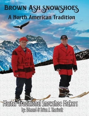 Brown Ash Snowshoes: A North American Tradition by Theriault, Brian J.