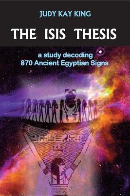 The Isis Thesis: a study decoding 870 Ancient Egyptian Signs Paperback Envision Editions, Ltd.