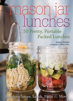 Mason Jar Lunches: 50 Pretty, Portable Packed Lunches (Including) Delicious Soups, Salads, Pastas and More Paperback Bookpack Inc