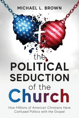 The Political Seduction of the Church: How Millions Of American Christians Have Confused Politics with the Gospel Paperback Leadership Books