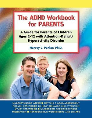 The ADHD Workbook for Parents: A Guide for Parents of Children Ages 2-12 with Attention-Deficit/Hyperactivity Disorder by Parker, Harvey C.