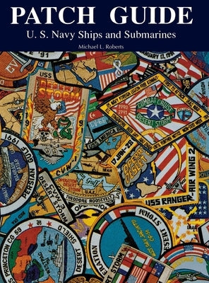 Patch Guide: U.S. Navy Ships and Submarines by Roberts, Michael L.