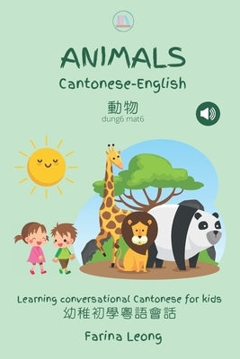 Animals in Cantonese-English: Learning conversational Cantonese for kids by Leong, Farina