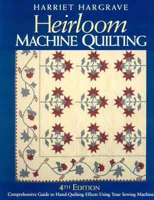 Heirloom Machine Quilting 4th Edition-Print-On-Demand-Edition: A Comprehensive Guide to Hand-Quilting Effects Using Your Sewing Machine by Hargrave, Harriet