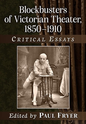 Blockbusters of Victorian Theater, 1850-1910: Critical Essays Paperback McFarland and Company, Inc.