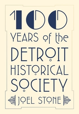 100 Years of the Detroit Historical Society by Stone, Joel