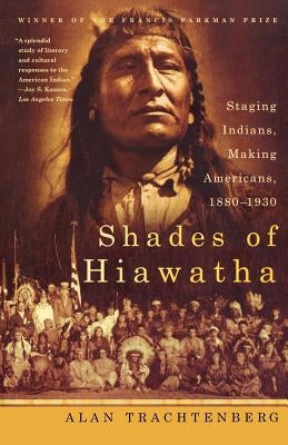 Shades of Hiawatha: Staging Indians, Making Americans, 1880-1930 Paperback Hill & Wang