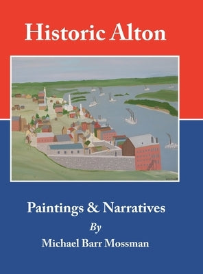 Historic Alton: Paintings & Narratives by Mossman, Michael Barr