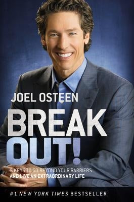 Break Out!: 5 Keys to Go Beyond Your Barriers and Live an Extraordinary Life by Osteen, Joel