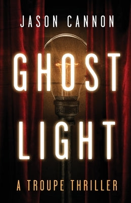 Ghost Light: A Troupe Thriller by Cannon, Jason