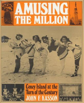 Amusing the Million: Coney Island at the Turn of the Century by Kasson, John F.