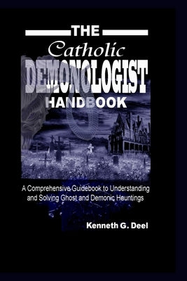 The Catholic Demonologist Handbook: A Comprehensive guidebook to understanding, diagnosing and solving Ghost and Demonic Hauntings. Paperback Createspace Independent Publishing Platform