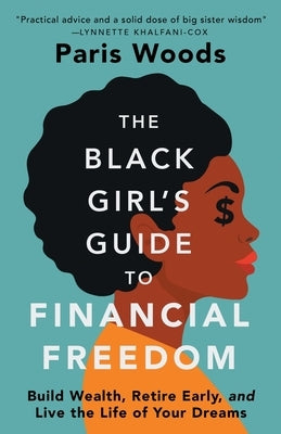 The Black Girl's Guide to Financial Freedom: Build Wealth, Retire Early, and Live the Life of Your Dreams by Woods, Paris
