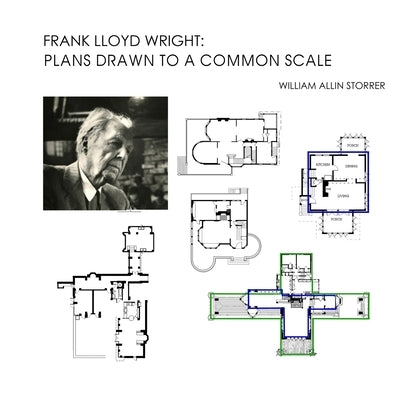 Frank Lloyd Wright: Plans Drawn to a Common Scale by Storrer Ph. D., William Allin