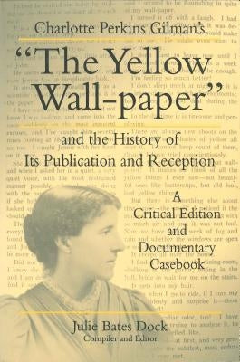 Charlotte Perkins Gilman's "The Yellow Wall-paper" and the History of Its Publication and Reception: A Critical Edition and Documentary Casebook Paperback Penn State University Press