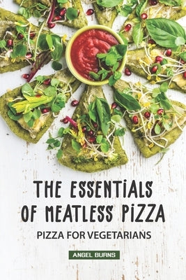 The Essentials of Meatless Pizza: Pizza for Vegetarians Paperback Independently Published