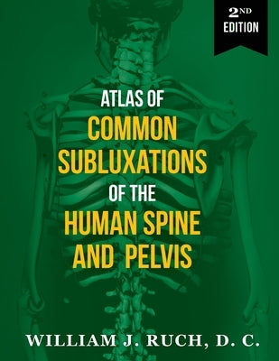 Atlas of Common Subluxations of the Human Spine and Pelvis, Second Edition by Ruch, DC William