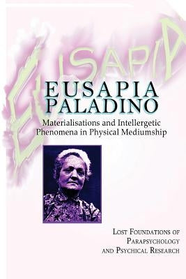 Eusapia Paladino: Materialisations and Intellergetic Phenomena in Physical Mediumship Paperback Createspace Independent Publishing Platform