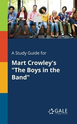 A Study Guide for Mart Crowley's "The Boys in the Band" by Gale, Cengage Learning