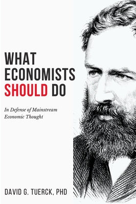 What Economists Should Do: In Defense of Mainstream Economic Thought Paperback Business Expert Press