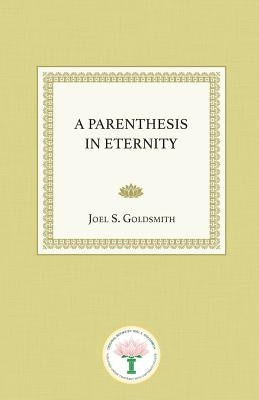 A Parenthesis in Eternity by Goldsmith, Joel S.