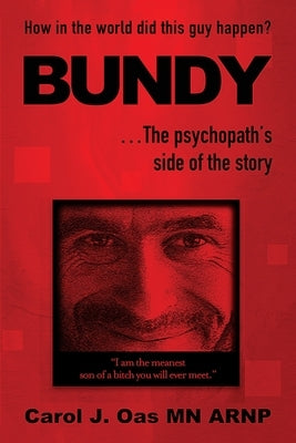 BUNDY . . . The psychopath's side of the story: How in the world did this guy happen? by Oas, Carol J.