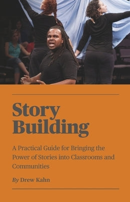 Story Building: A Practical Guide for Bringing the Power of Stories Into Classrooms by Kahn, Drew