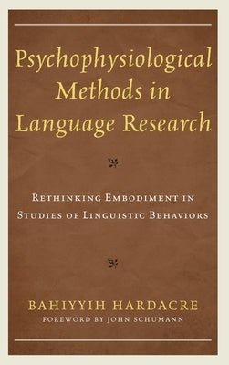 Psychophysiological Methods in Language Research: Rethinking Embodiment in Studies of Linguistic Behaviors by Hardacre, Bahiyyih