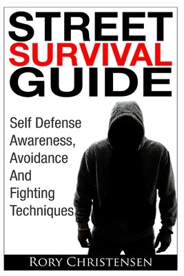 Street Survival Guide: Self Defense Awareness, Avoidance And Fighting Techniques Paperback Createspace Independent Publishing Platform