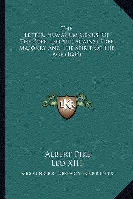 The Letter, Humanum Genus, Of The Pope, Leo Xiii, Against Free Masonry And The Spirit Of The Age (1884) by Pike, Albert