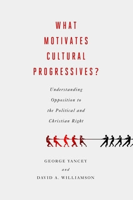 What Motivates Cultural Progressives?: Understanding Opposition to the Political and Christian Right Paperback Baylor University Press