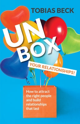 Unbox Your Relationships: How to Attract the Right People and Build Relationships that Last (Relationship Advice, Friendships) by Beck, Tobias