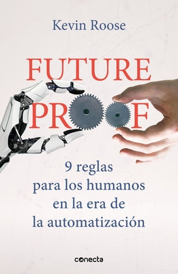Futureproof: 9 Reglas Para Los Humanos En La Era de la Automatización / 9 Rules for Humans in the Age of Automation by Roose, Kevin